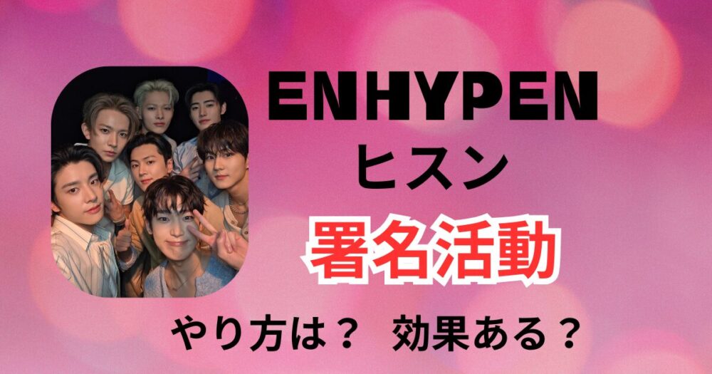 ENHYPEN(エンハイフン)ヒスンの署名活動！やり方は？脱退阻止の効果はある？