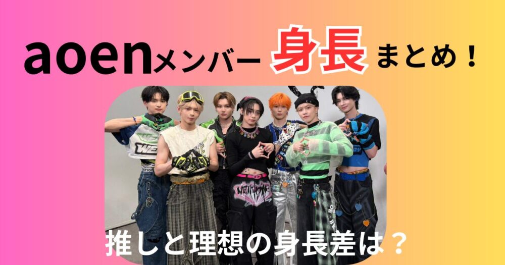 aoenメンバー身長一覧！平均身長との比較や推しと並んだ理想の視界を完全解説！