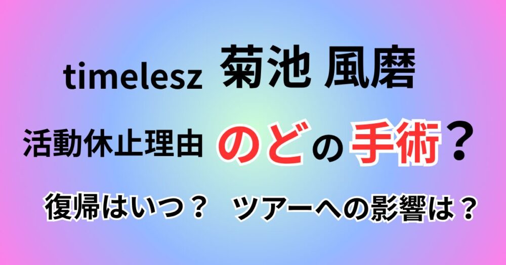 菊池風磨の活動休止理由は喉の手術？復帰はいつ？ツアーへの影響も解説！