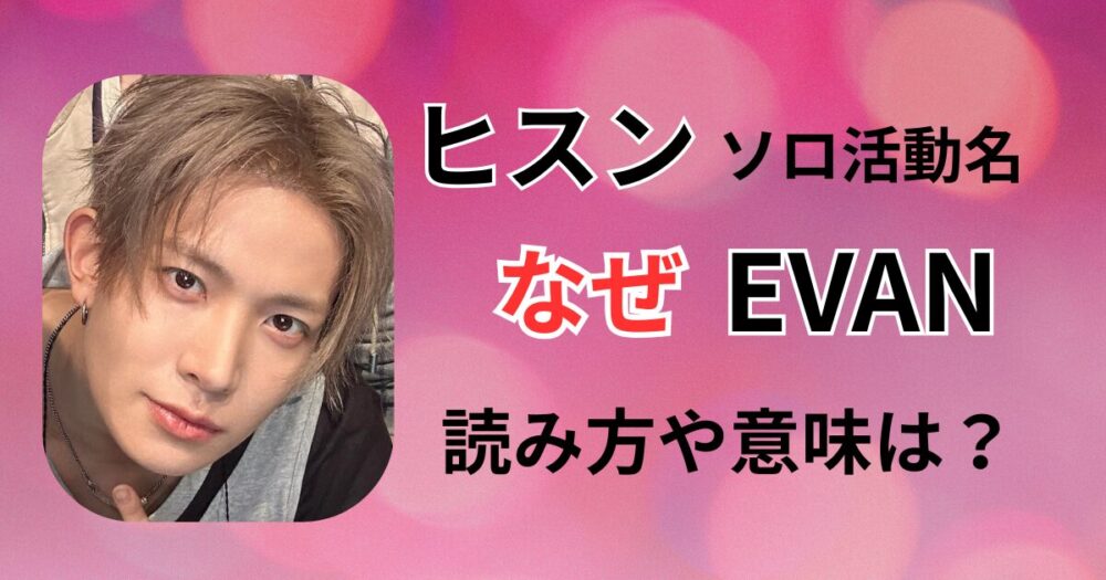 ヒスンはなぜEVAN？読み方や意味は？ENHYPEN脱退後の活動名を解説